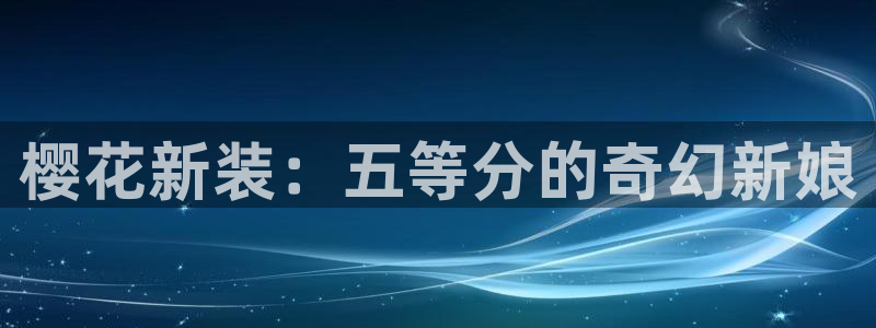 omofun动漫下载最新版：樱花新装：五等分的奇幻新娘