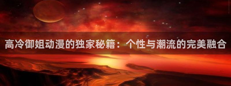 女神降临omofun动漫：高冷御姐动漫的独家秘籍：个性与潮流的完美融合
